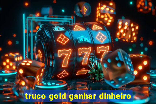 truco gold ganhar dinheiro